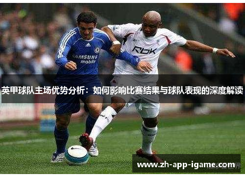 英甲球队主场优势分析：如何影响比赛结果与球队表现的深度解读