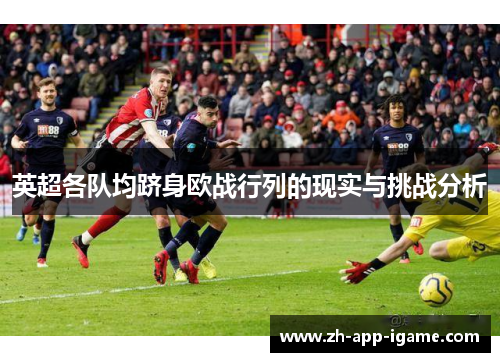 英超各队均跻身欧战行列的现实与挑战分析 英超各队均跻身欧战行列的现实与挑战分析