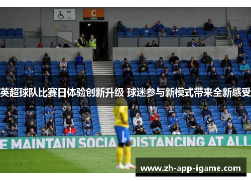 英超球队比赛日体验创新升级 球迷参与新模式带来全新感受