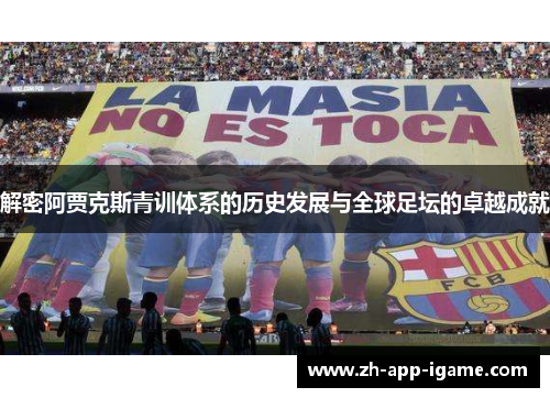 解密阿贾克斯青训体系的历史发展与全球足坛的卓越成就 解密阿贾克斯青训体系的历史发展与全球足坛的卓越成就