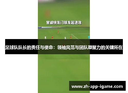 足球队队长的责任与使命:领袖风范与团队凝聚力的关键所在 足球队队长的责任与使命:领袖风范与团队凝聚力的关键所在