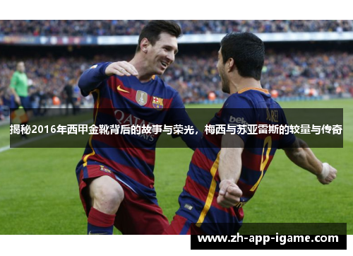 揭秘2016年西甲金靴背后的故事与荣光，梅西与苏亚雷斯的较量与传奇