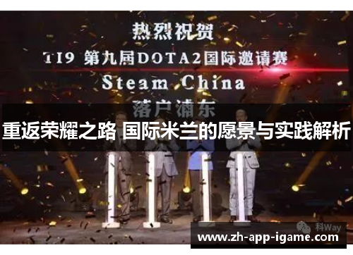 重返荣耀之路 国际米兰的愿景与实践解析 重返荣耀之路 国际米兰的愿景与实践解析