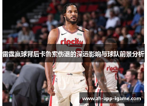 雷霆赢球背后卡鲁索伤退的深远影响与球队前景分析