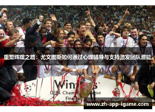 重塑辉煌之路：尤文图斯如何通过心理辅导与支持激发团队潜能