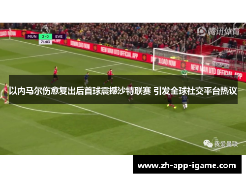 以内马尔伤愈复出后首球震撼沙特联赛 引发全球社交平台热议